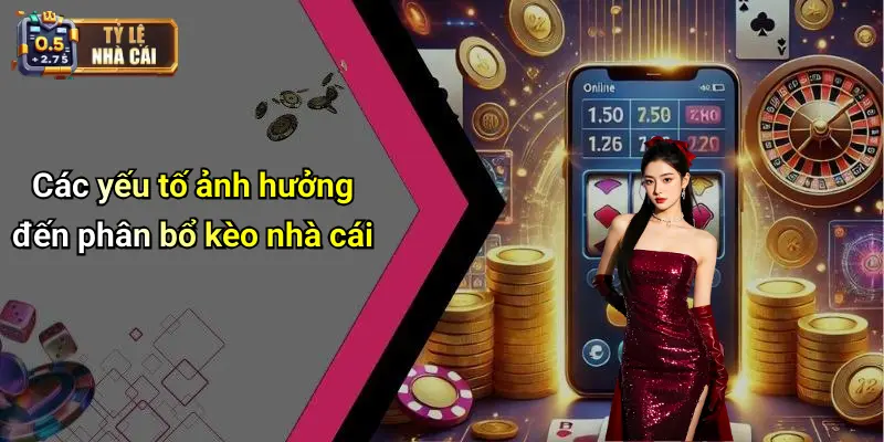 Các yếu tố ảnh hưởng đến phân bổ kèo nhà cái