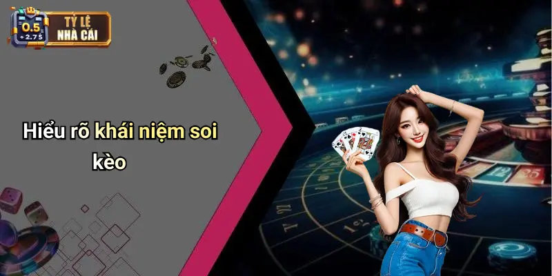 Hiểu rõ khái niệm soi kèo