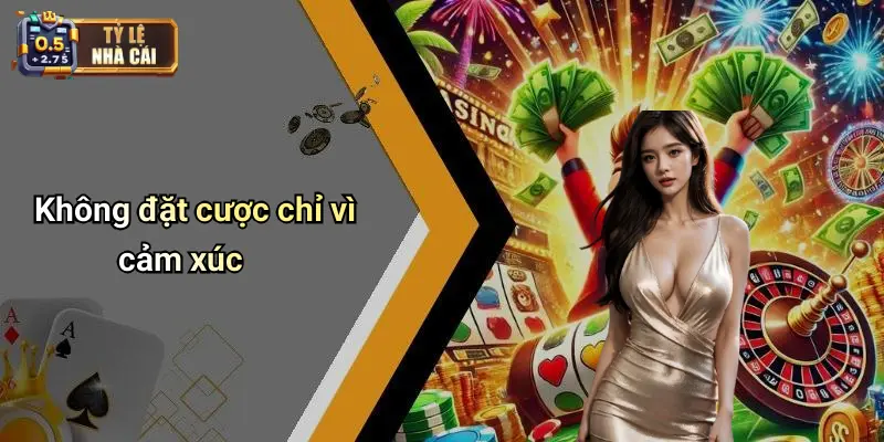 Không đặt cược chỉ vì cảm xúc