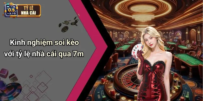 Kinh nghiệm soi kèo với tỷ lệ nhà cái qua 7m