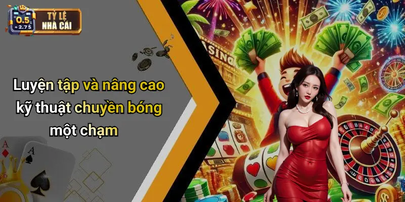 Luyện tập và nâng cao kỹ thuật chuyền bóng một chạm