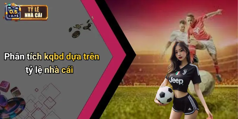 Phân tích kqbd dựa trên tỷ lệ nhà cái