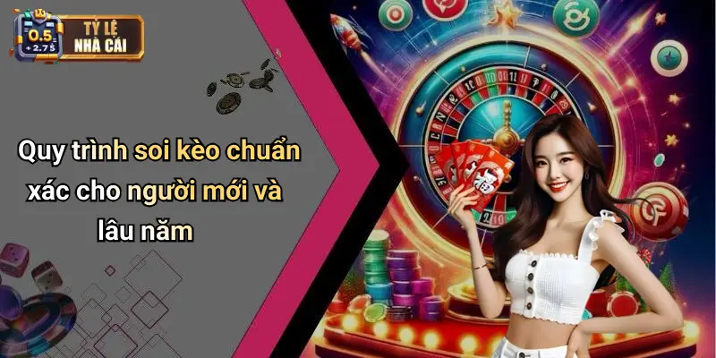 Quy trình soi kèo chuẩn xác cho người mới và lâu năm