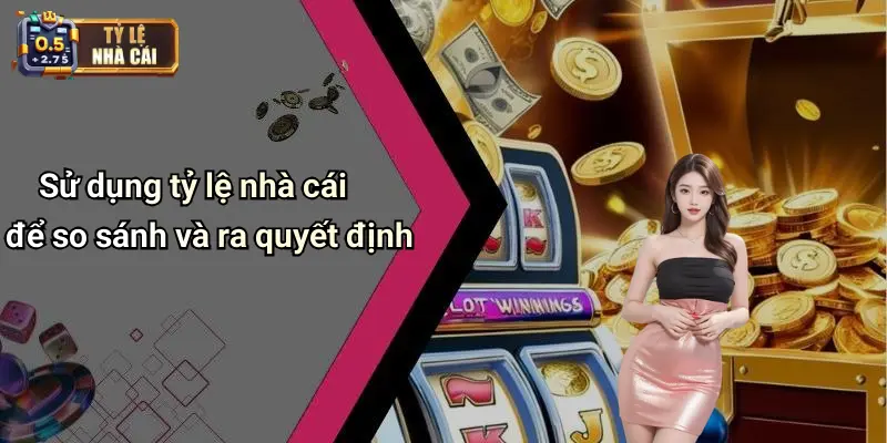 Sử dụng tỷ lệ nhà cái để so sánh và ra quyết định
