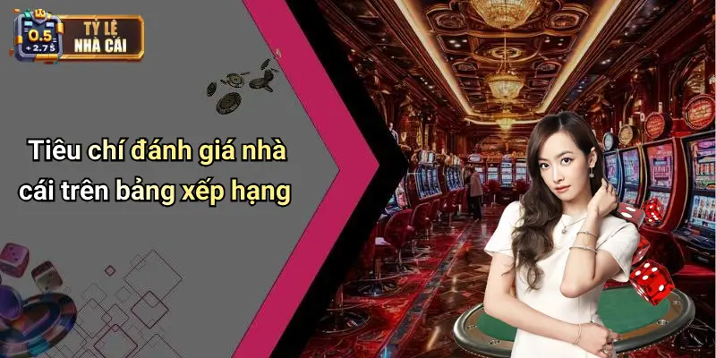 Tiêu chí đánh giá nhà cái trên bảng xếp hạng