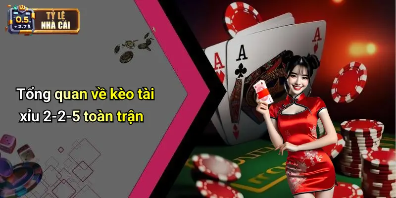 Tổng quan về kèo tài xỉu 2-2-5 toàn trận