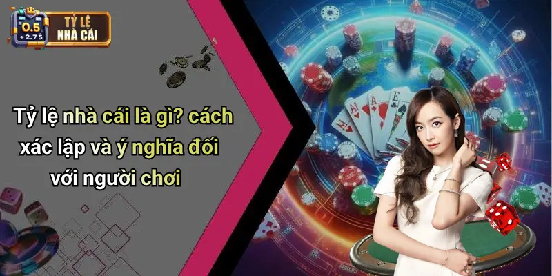 Tỷ lệ nhà cái là gì? cách xác lập và ý nghĩa đối với người chơi