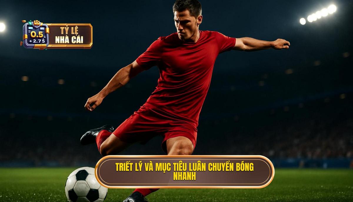 Nền tảng triết lý và mục tiêu cốt lõi của việc luân chuyển bóng nhanh