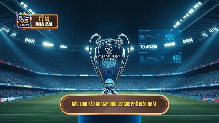 2. Các loại kèo Champions League phổ biến nhất