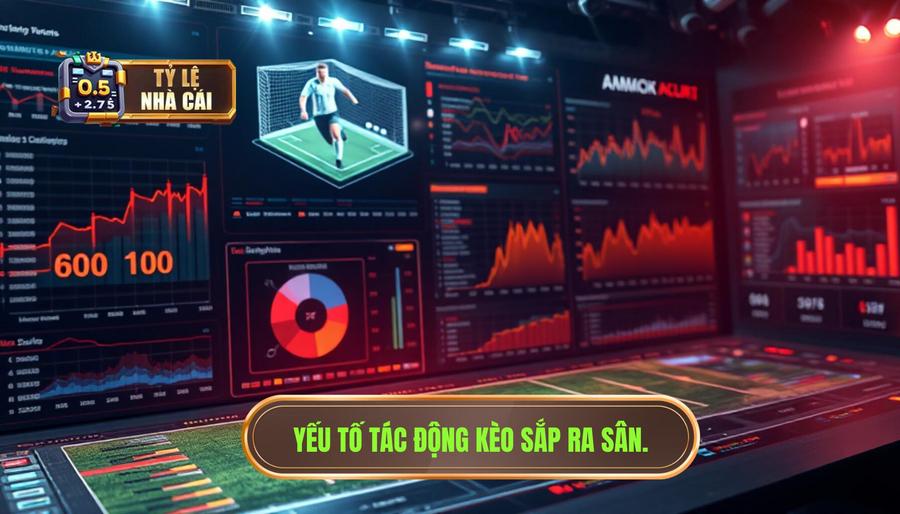 Yếu tố tác động kèo sắp ra sân
