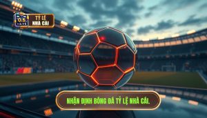 Nhận định bóng đá hôm nay - Soi kèo chuẩn xác cùng TỶ LỆ NHÀ CÁI