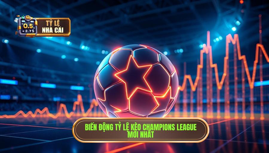 Phân Tích Biến Động Tỷ Lệ Nhà Cái Champions League Mới Nhất Phân Tích Biến Động Tỷ Lệ Nhà Cái Champions League Mới Nhất